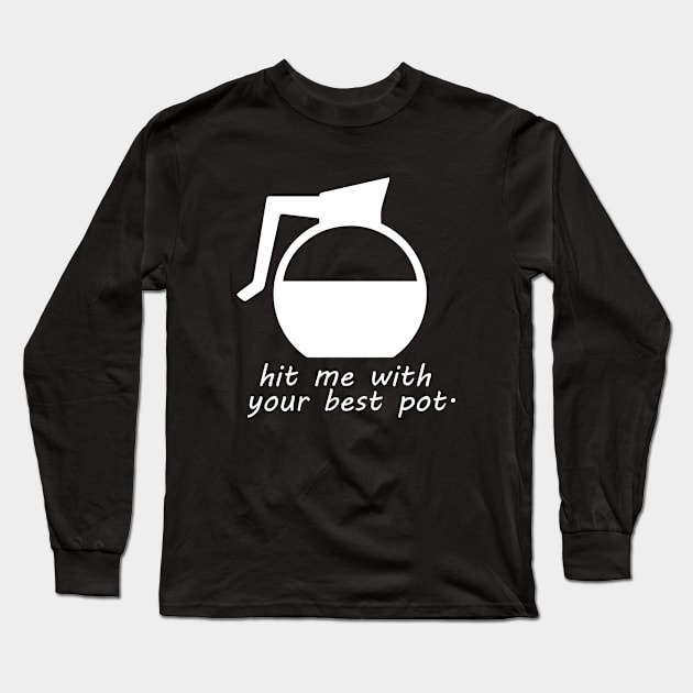 Hit me with your best pot Long Sleeve T-Shirt by outdoorlover